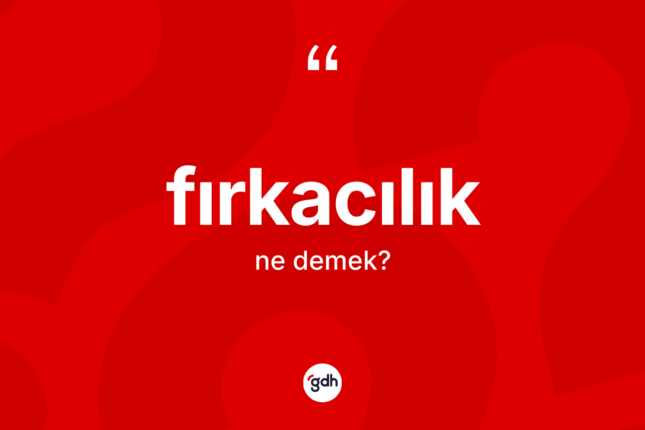Fırkacılık kelimesinin anlamı nedir?