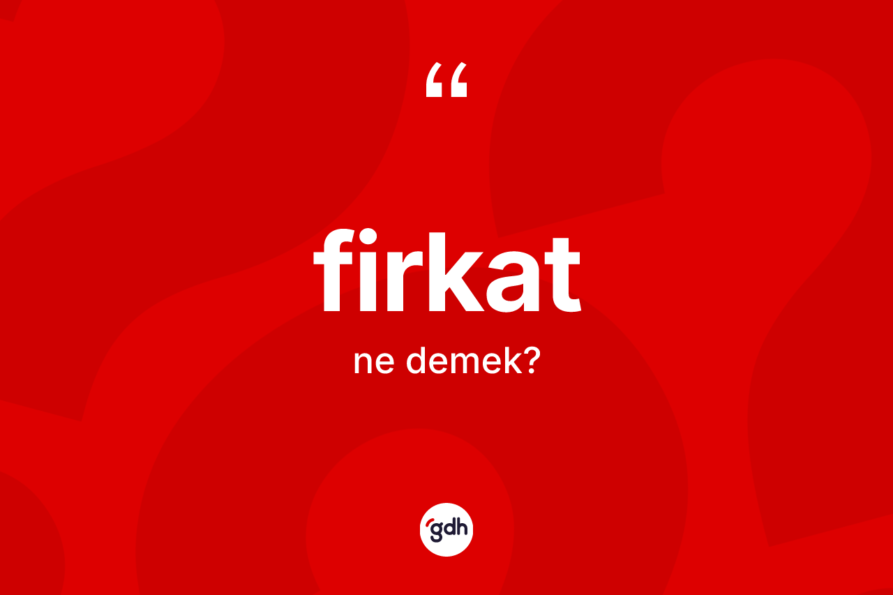 Firkat kelimesi nedir? Firkat kelimesinin TDK anlamı nedir?