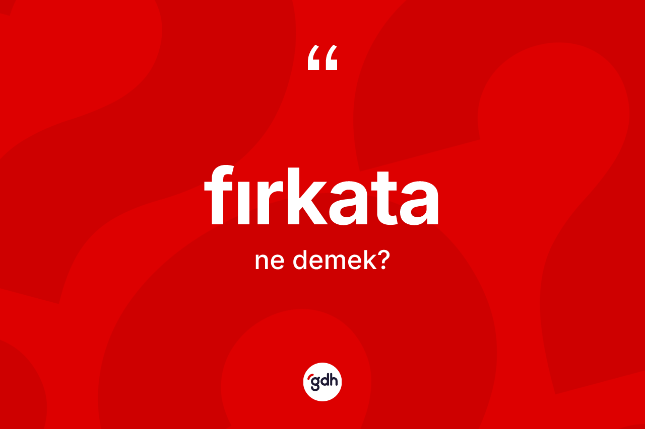 Fırkata kelimesinin tanımı nedir? Fırkatanın kısaca tanımı nedir?