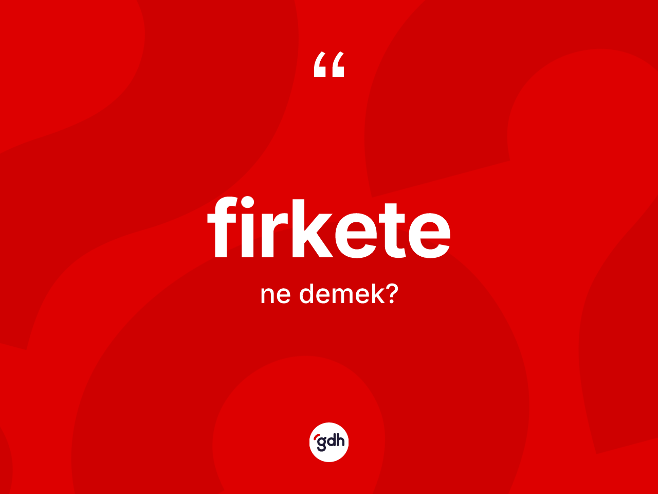 Firkete ne anlama gelir? Firketenin sözlükteki anlamı nedir?