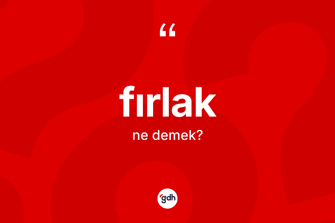 Fırlak kelimesinin sözlükteki tanımı nedir?