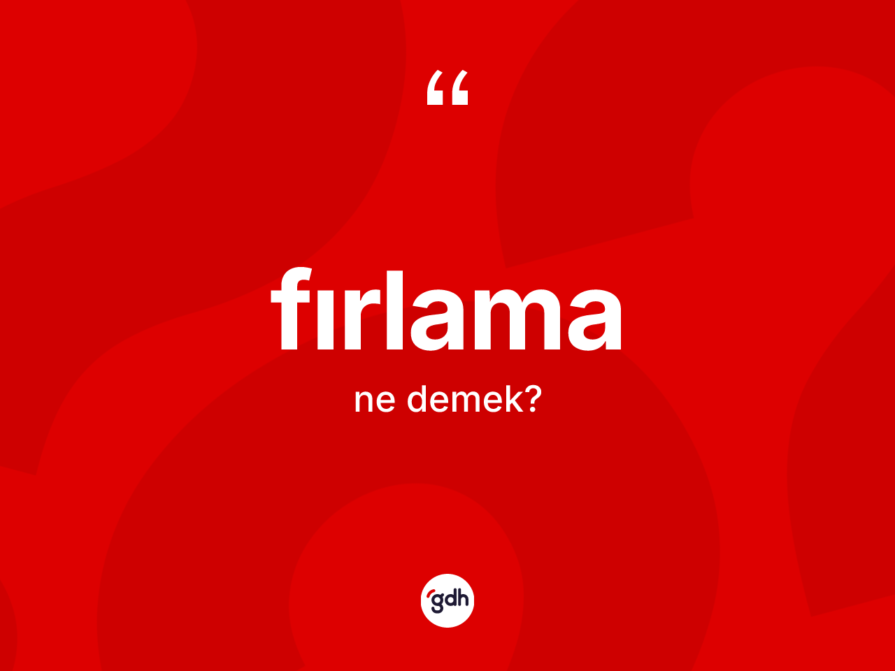 Fırlama ne anlama gelir? Fırlama kelimesinin TDK anlamı nedir?
