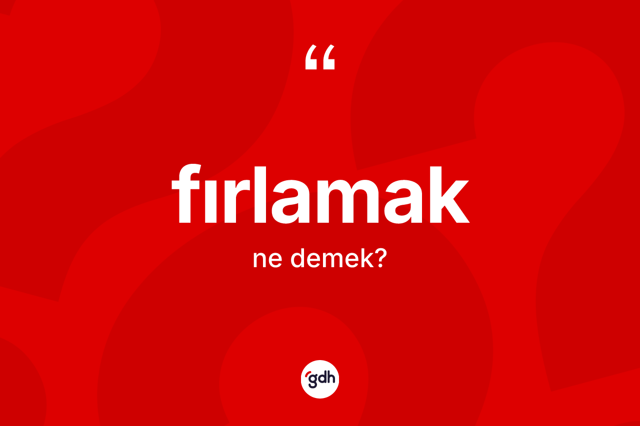 Fırlamak ne anlama gelir?