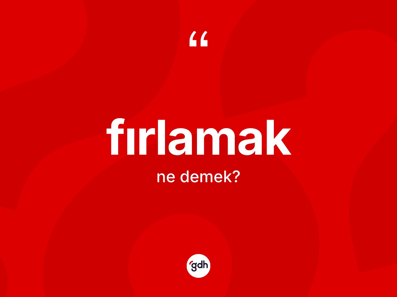 Fırlamak ne anlama gelir? Fırlamağın TDK'ya göre anlamı nedir?
