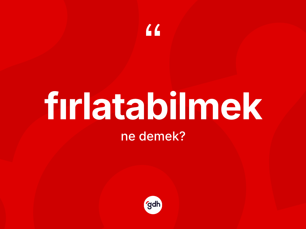 Fırlatabilmek nedir? Fırlatabilmeğin sözlükteki anlamı nedir?
