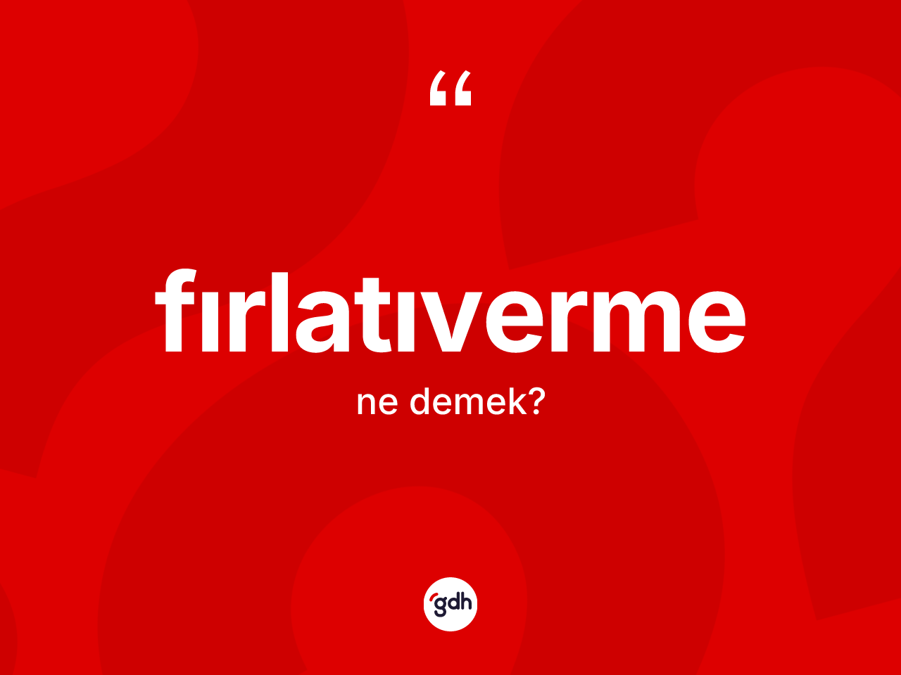Fırlatıverme kelimesinin sözlükteki tanımı nedir? Fırlatıvermenin halk arasındaki kullanımı nasıldır?