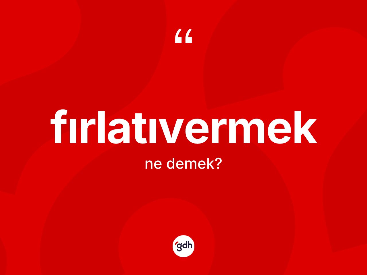 Fırlatıvermek kelimesinin sözlükteki tanımı nedir? Fırlatıvermeğin TDK'ya göre anlamı nedir?