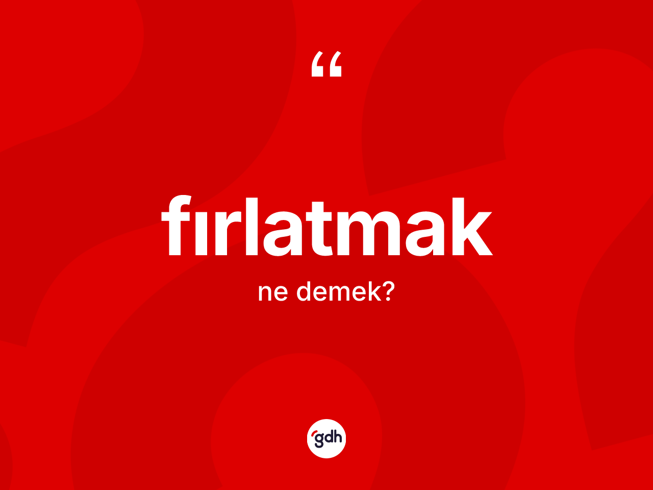 Fırlatmak kelimesinin tanımı nedir? Fırlatmak kelimesinin kaç farklı anlamı var?