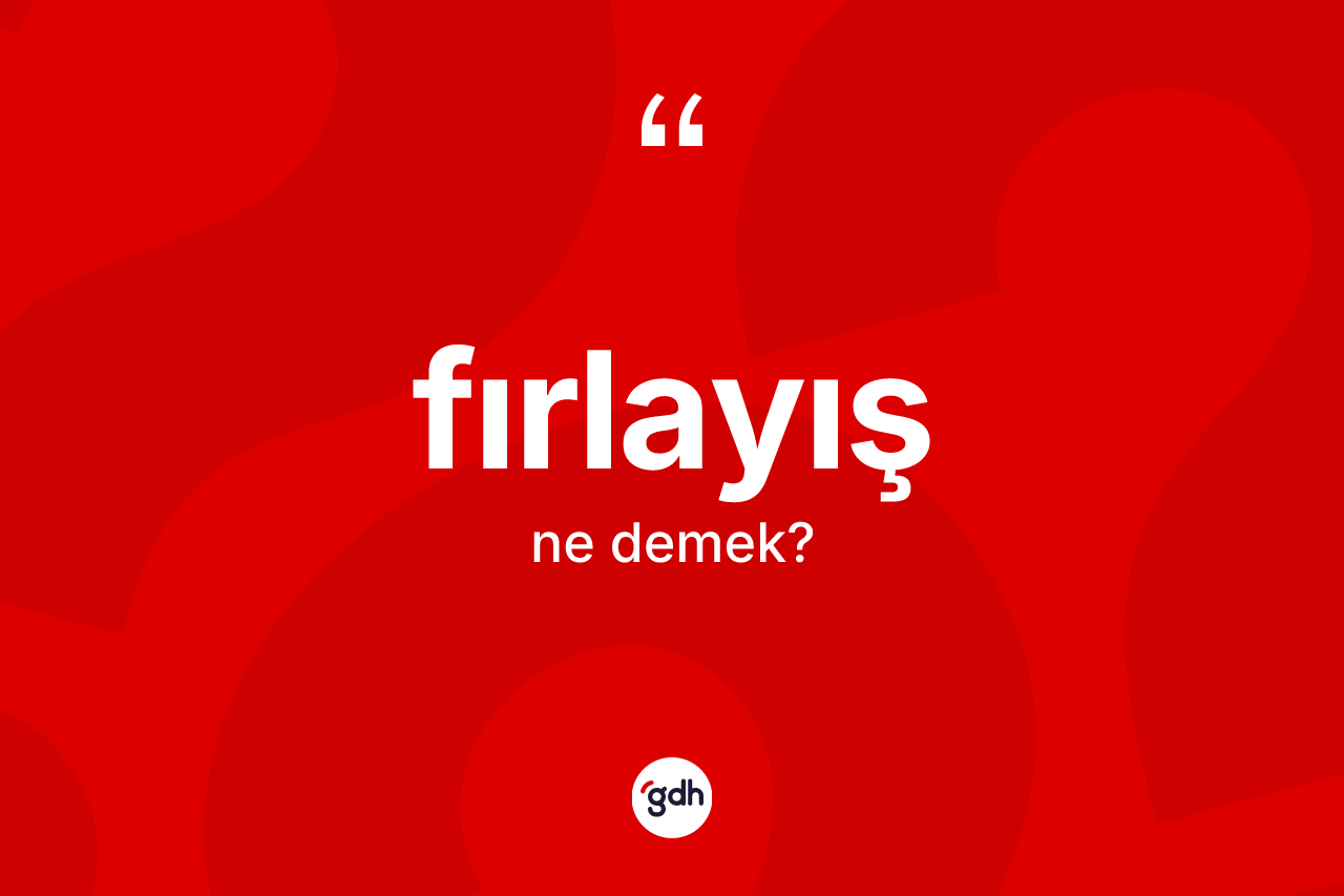 Fırlayış kelimesinin anlamı nedir? Fırlayışın halk arasındaki kullanımı nasıldır?