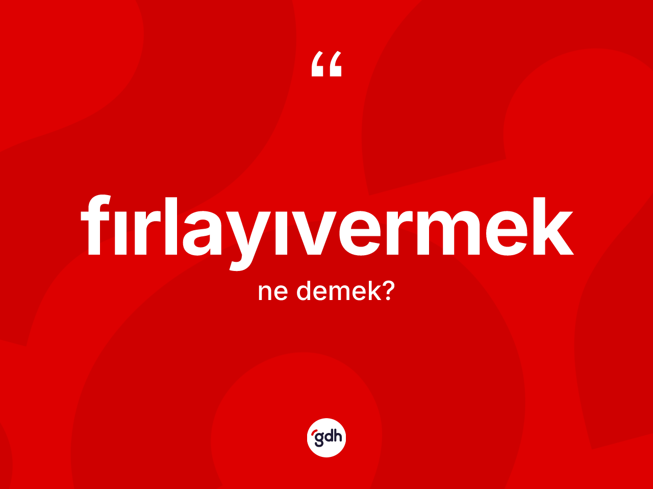 Fırlayıvermek kelimesi ne demek? Fırlayıvermeğin TDK'ya göre anlamı nedir?