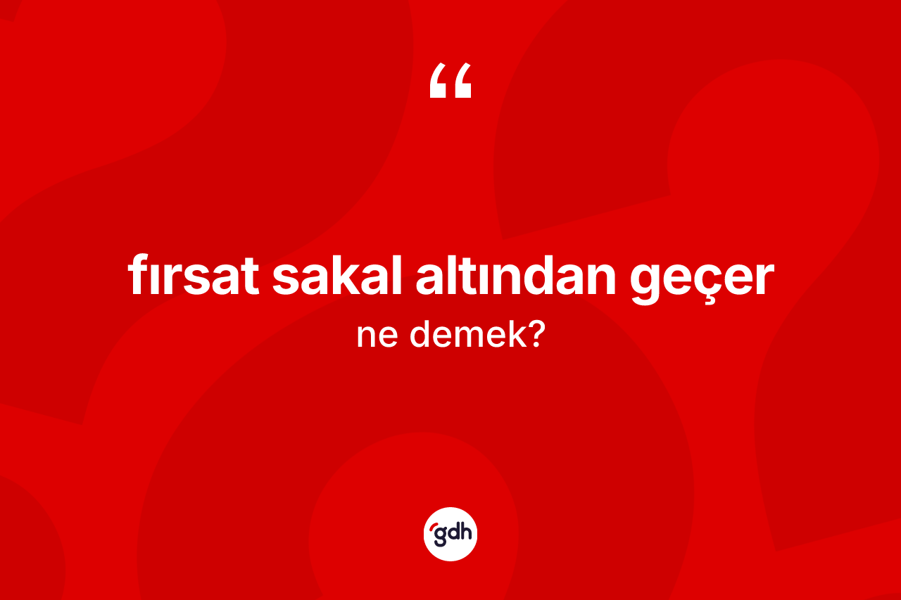 Fırsat sakal altından geçer ifadesi nedir?