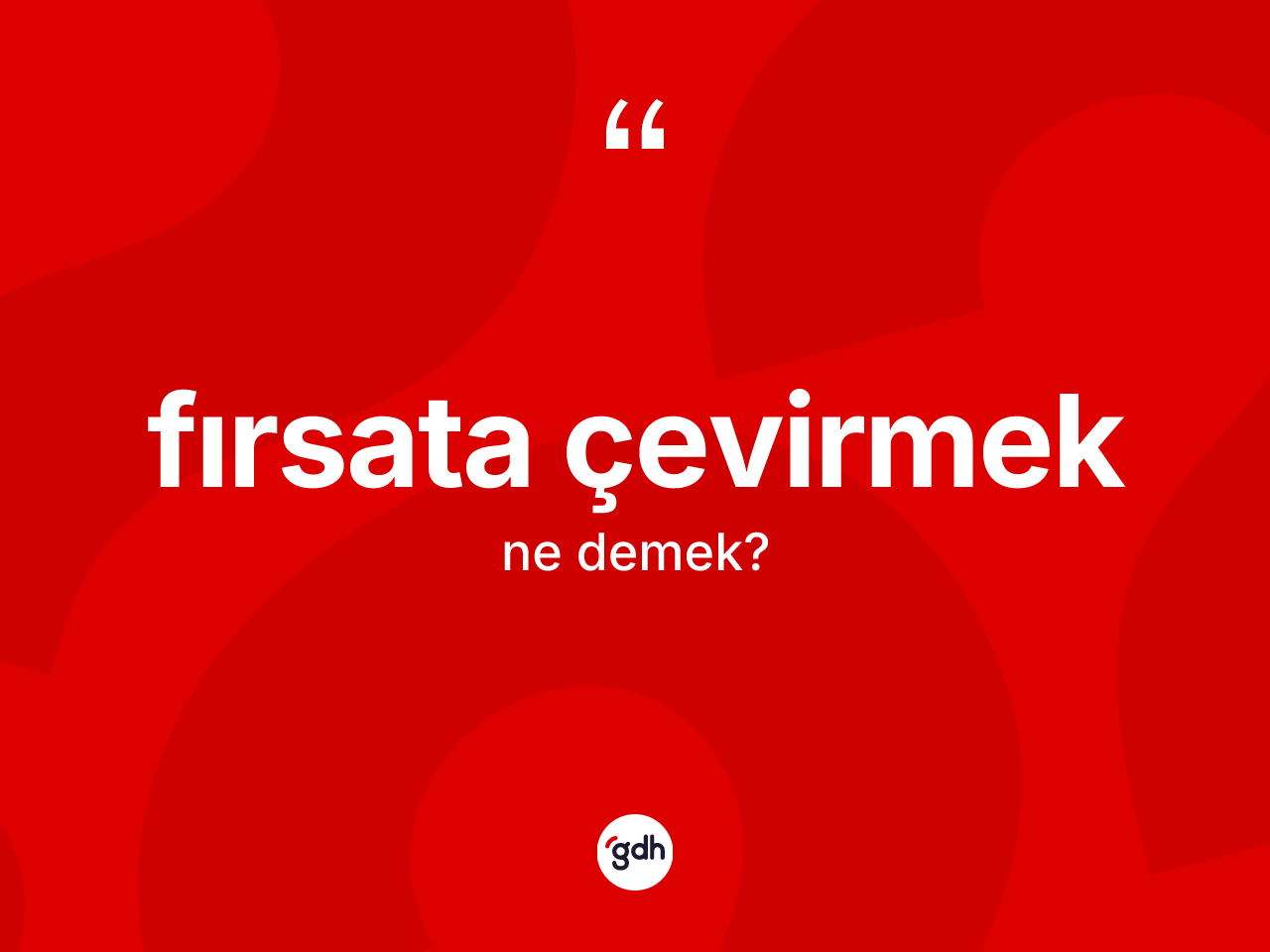 Fırsata çevirmek ifadesinin anlamı nedir? Fırsata çevirmek ifadesi hangi durumlarda kullanılır
