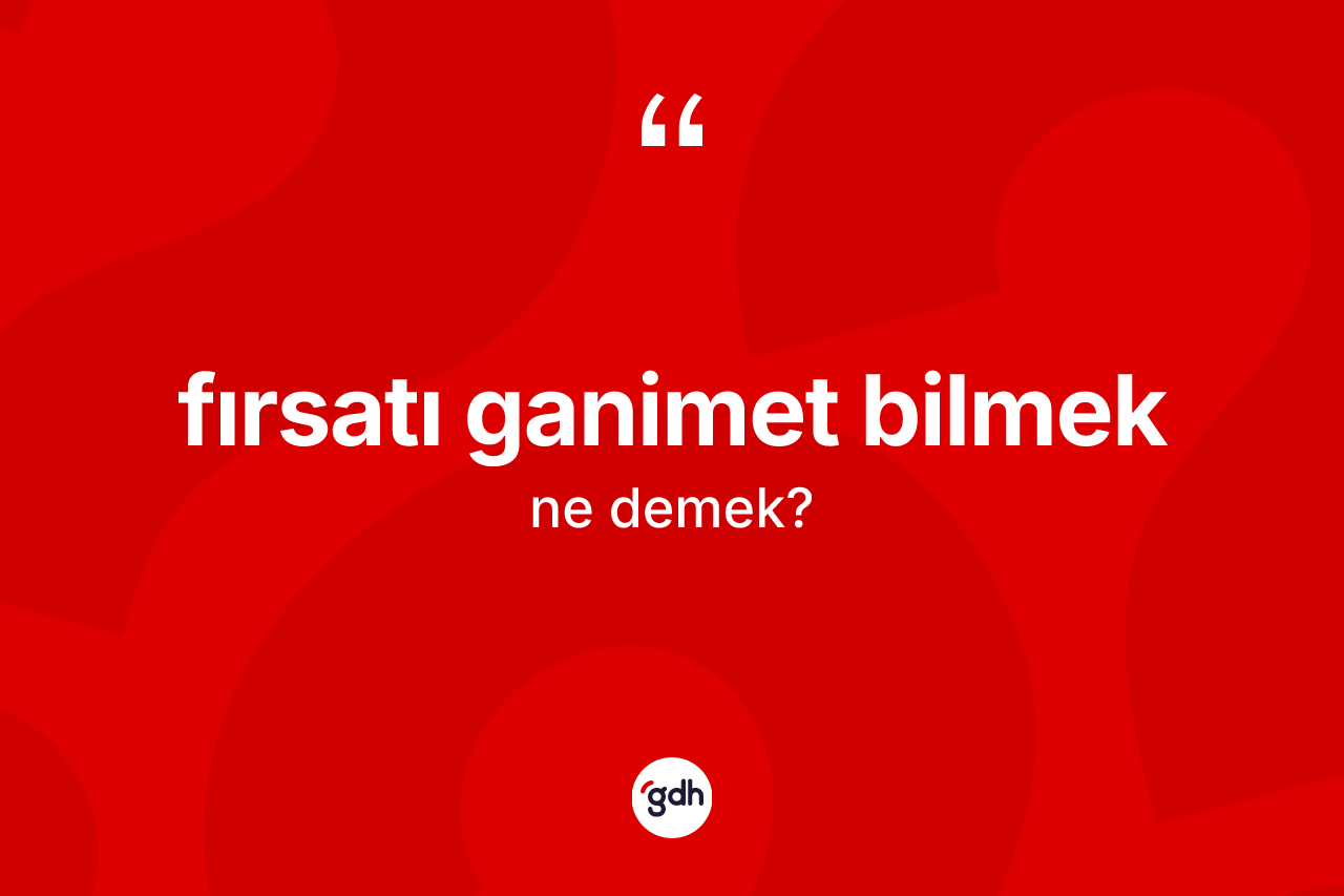 Fırsatı ganimet bilmek sözü neyi anlatır?