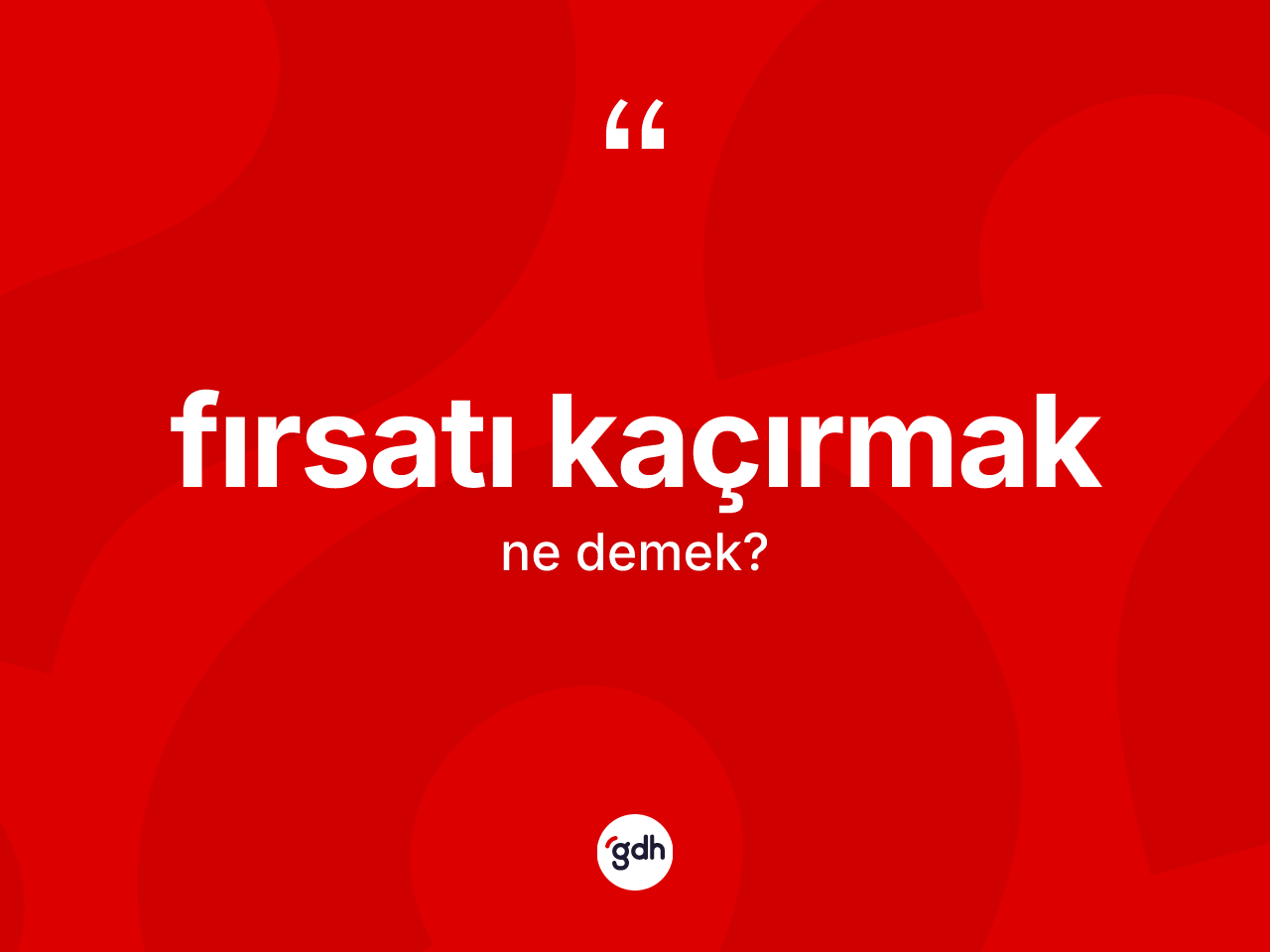 Fırsatı kaçırmak ifadesinin kısaca tanımı nedir? Fırsatı kaçırmak ifadesinin TDK anlamı nedir?