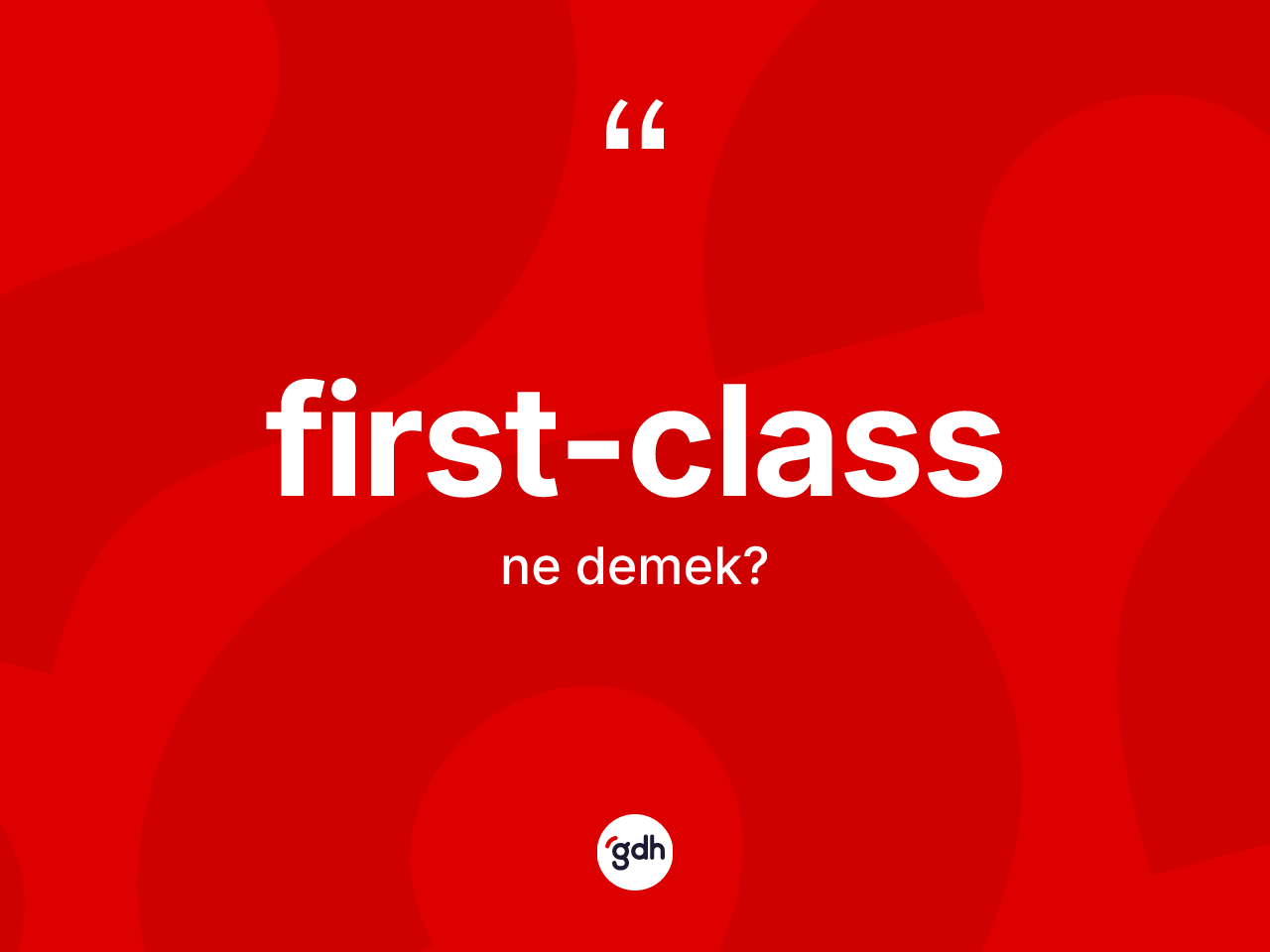 First-class kelimesi ne anlama gelir? First-class kelimesinin TDK'ya göre açıklaması nedir?
