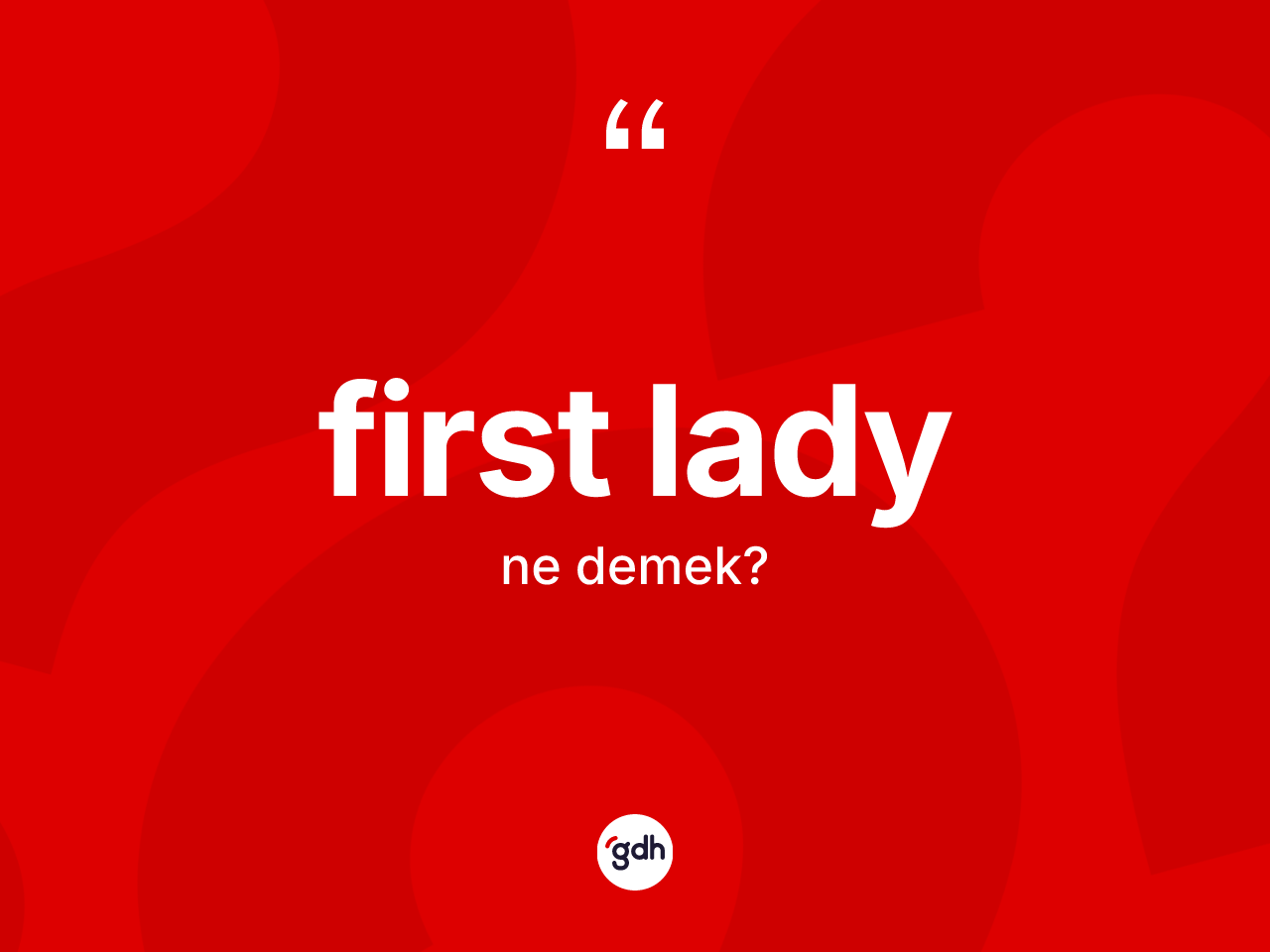 First lady kelimesinin sözlükteki tanımı nedir? First ladyın halk arasındaki kullanımı nasıldır?