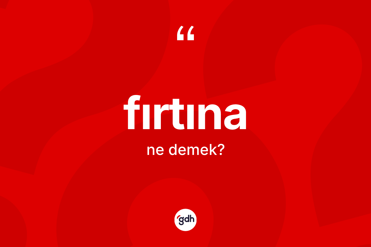 Fırtına ne anlama gelir? Fırtınanın kısaca tanımı nedir?