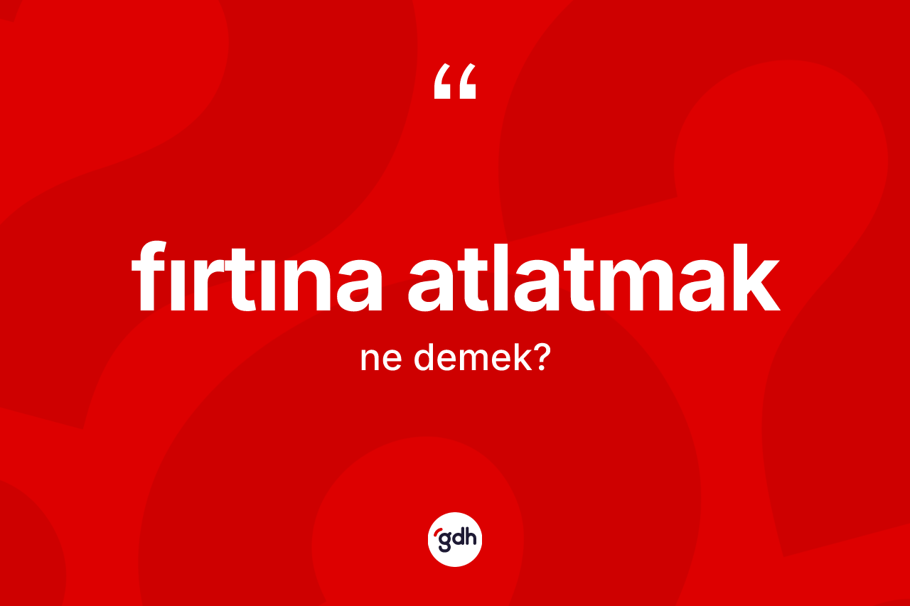Fırtına atlatmak ifadesi ne demek? Fırtına atlatmak ifadesi nerede kullanılır?