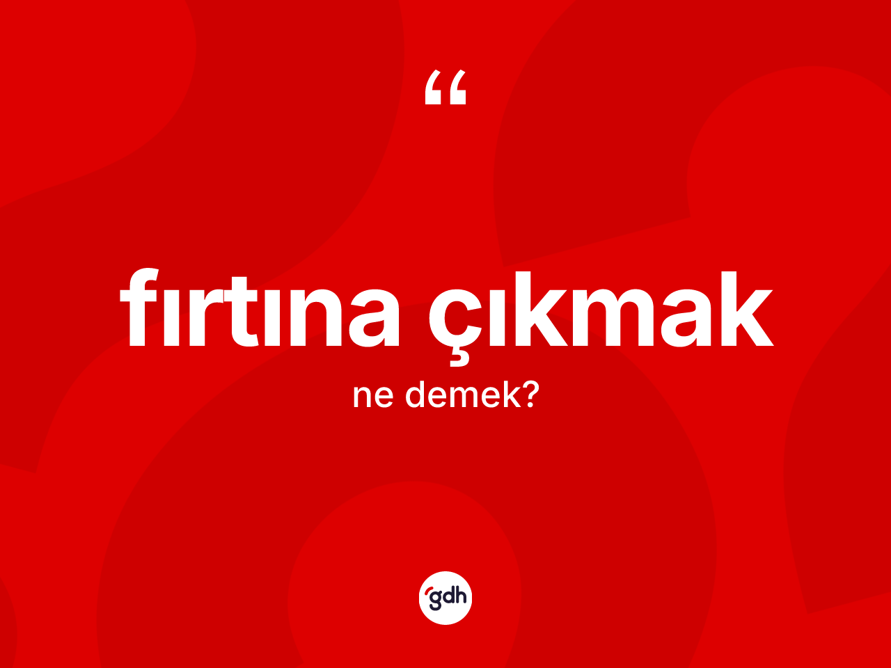 Fırtına çıkmak ifadesinin anlamı nedir? Fırtına çıkmak sözünün sözlük anlamı nedir?