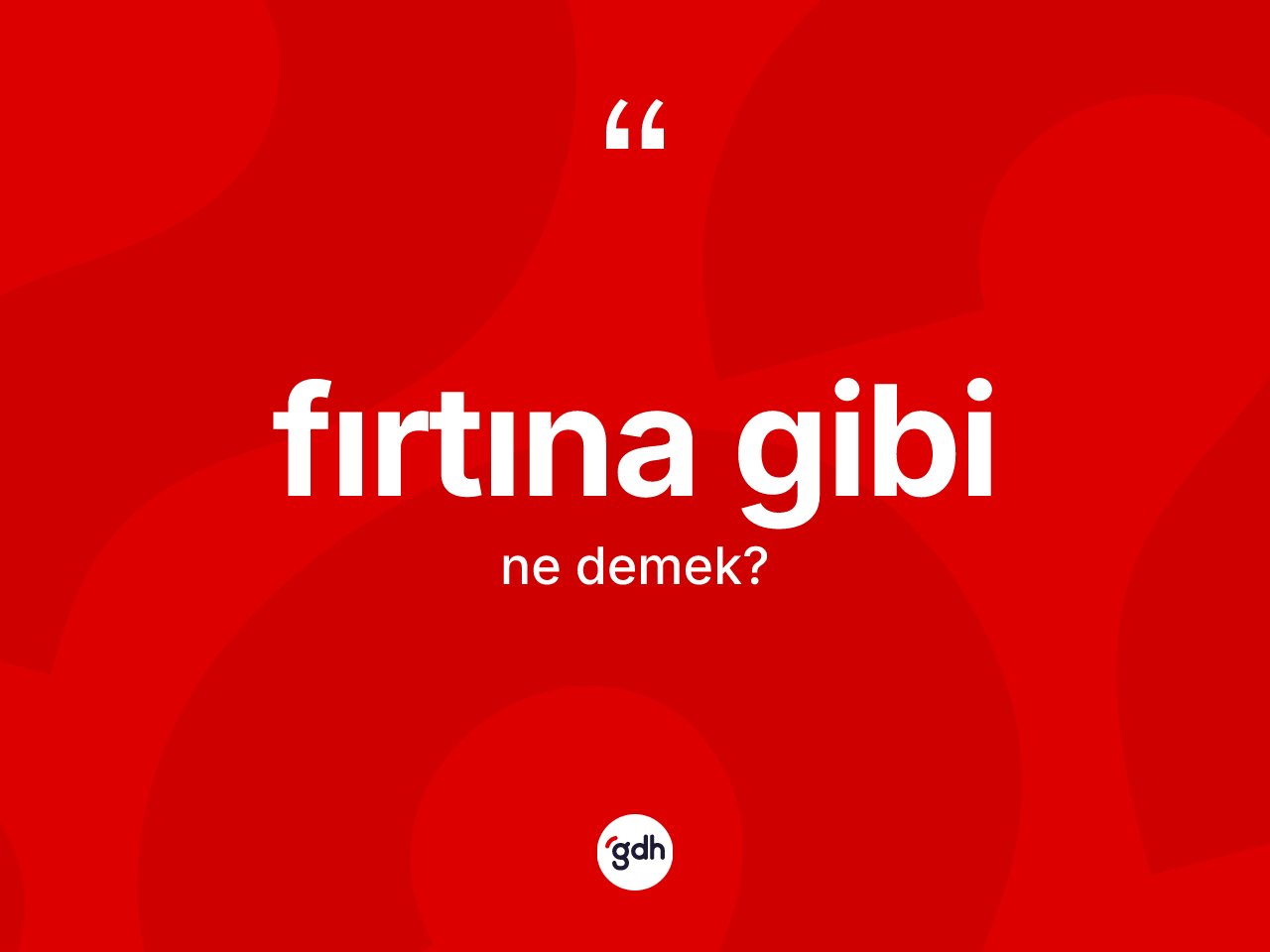 Fırtına gibi ifadesinin sözlükteki anlamı nedir? Fırtına gibi ifadesinin TDK anlamı nedir?