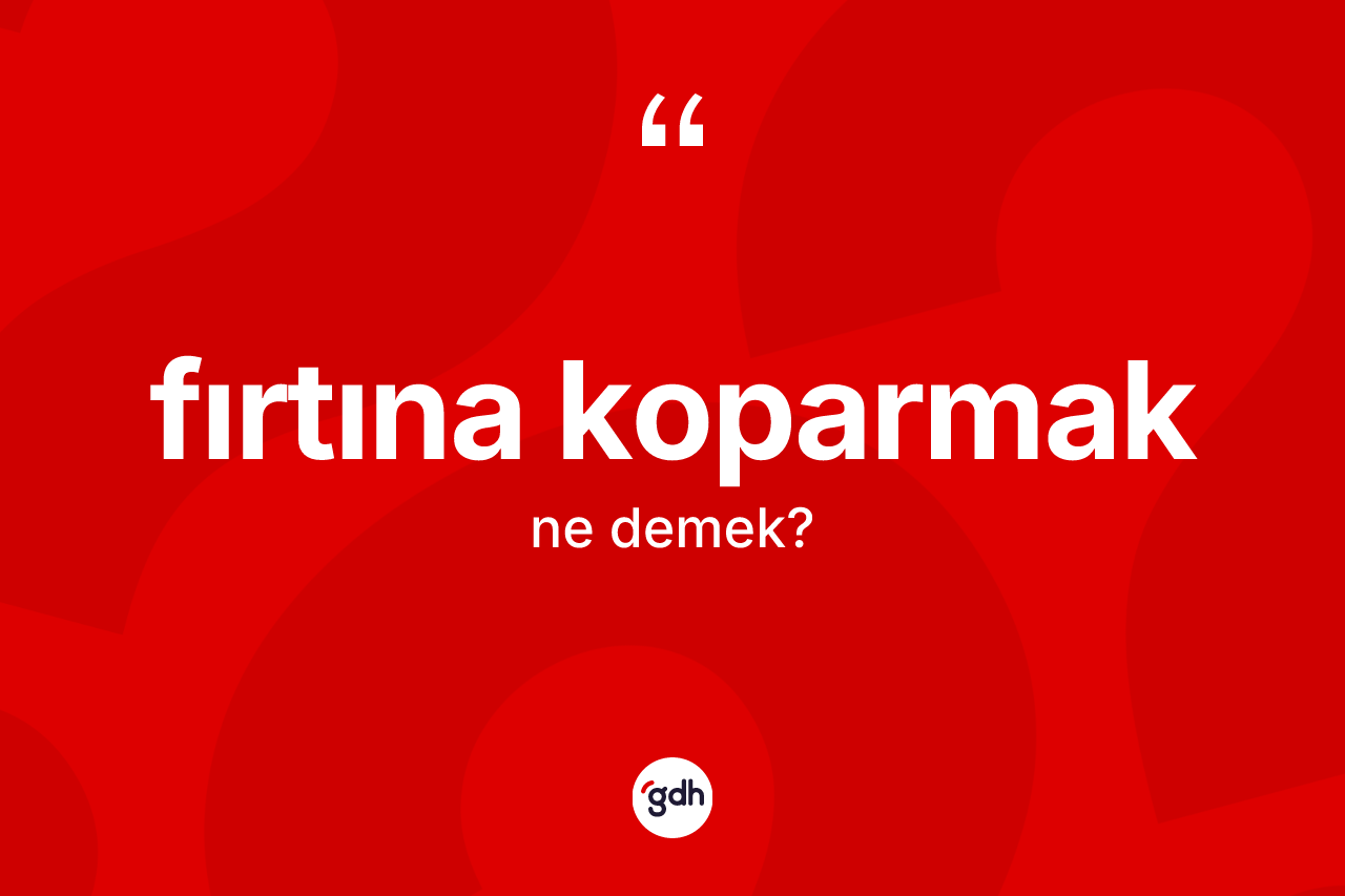 Fırtına koparmak nedir?