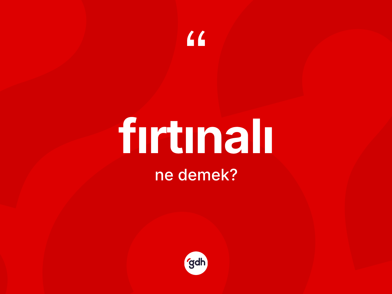 Fırtınalı ne anlama gelir? Fırtınalının TDK'ya göre anlamı nedir?
