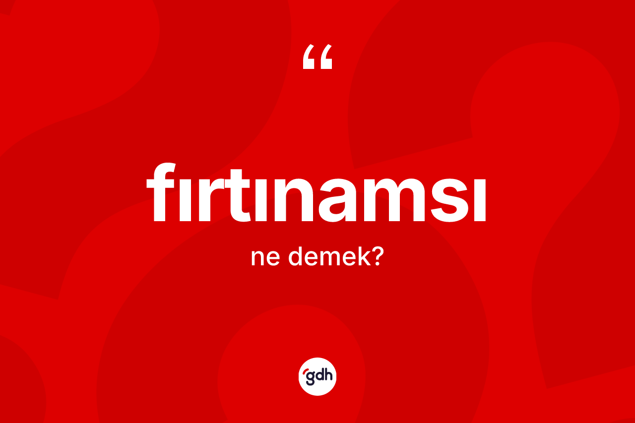 Fırtınamsı kelimesinin anlamı nedir? Fırtınamsı kelimesinin TDK'ya göre açıklaması nedir?