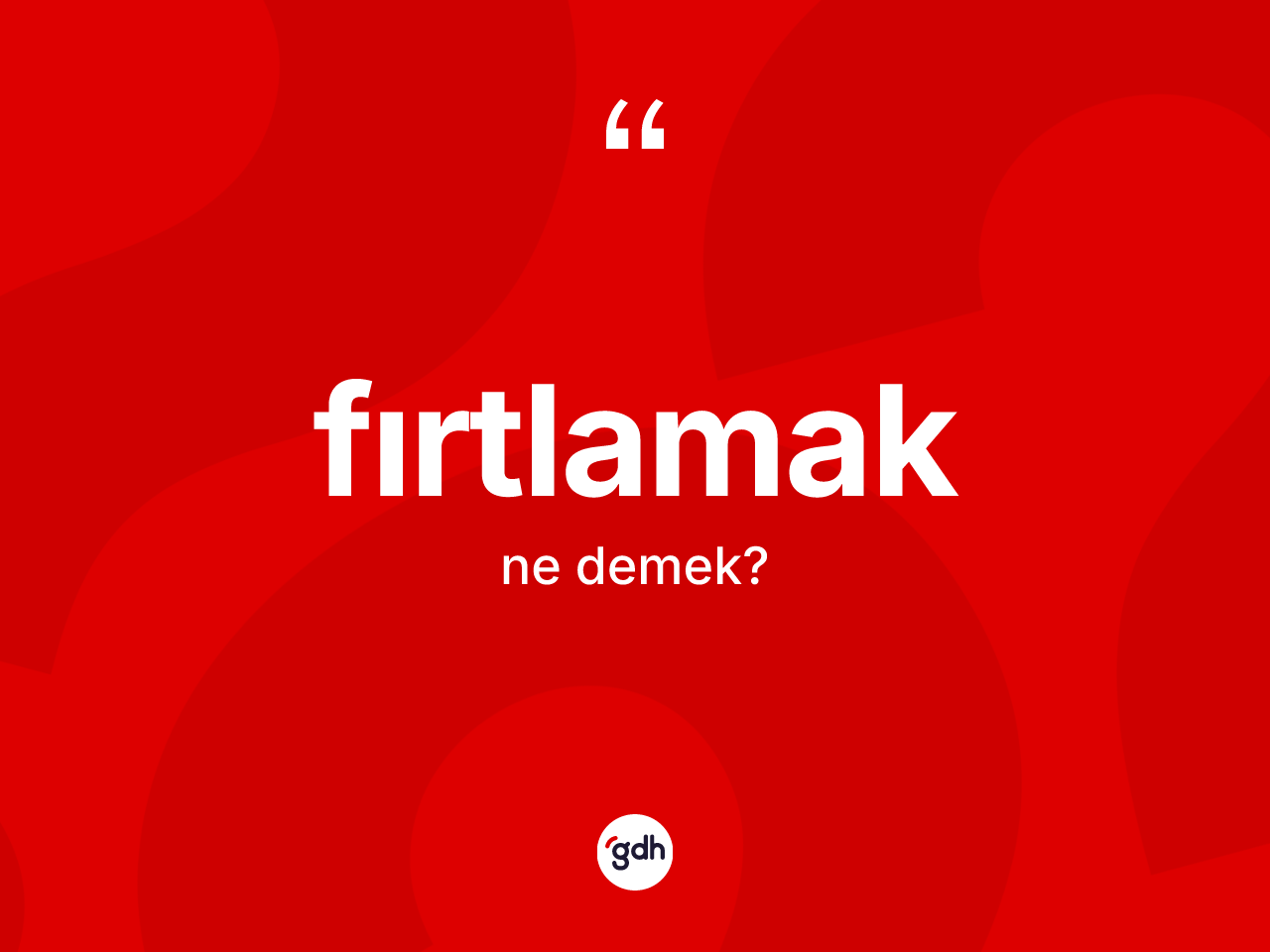 Fırtlamak kelimesinin sözlükteki tanımı nedir? Fırtlamak kelimesinin TDK'ya göre açıklaması nedir?