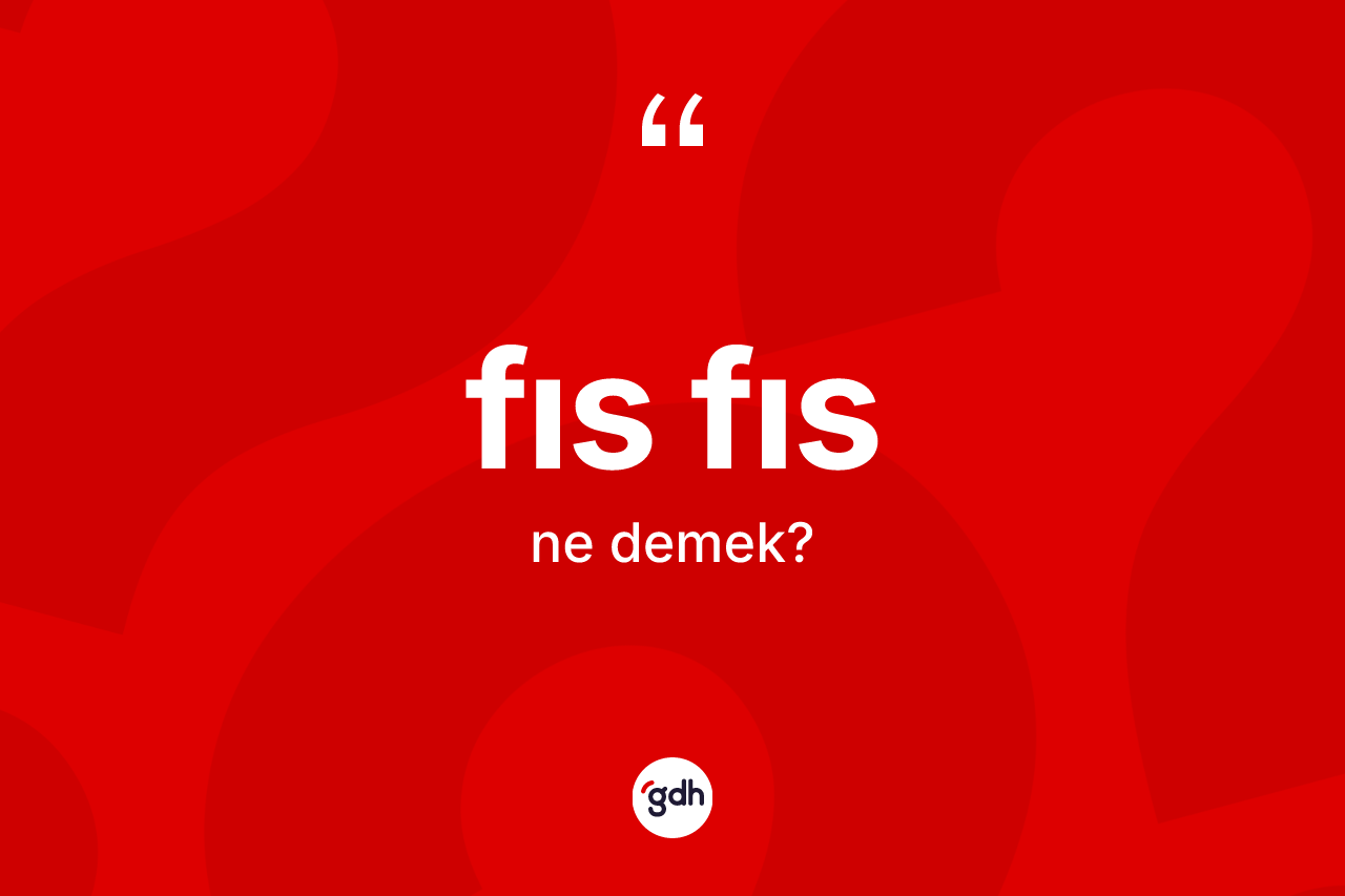 Fıs fıs nedir?