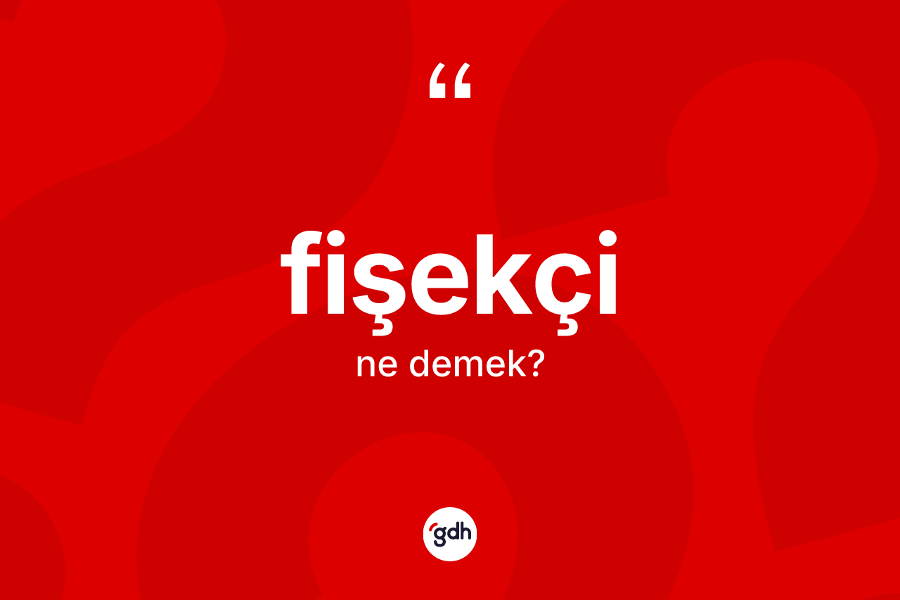 Fişekçi kelimesinin tanımı nedir? Fişekçinin TDK'ya göre anlamı nedir?