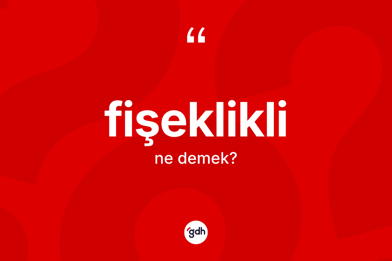 Fişeklikli kelimesinin tanımı nedir? Fişekliklinin TDK'ya göre anlamı nedir?