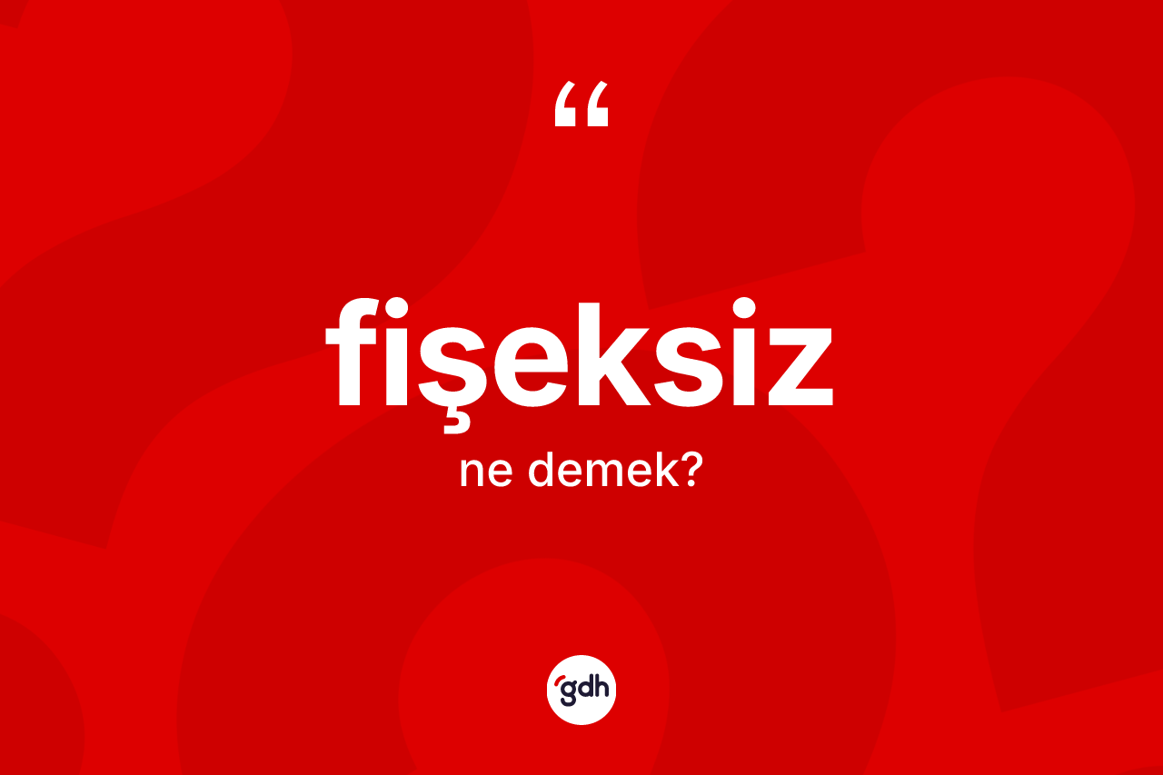 Fişeksiz kelimesi ne demek? Fişeksizin halk arasındaki kullanımı nasıldır?