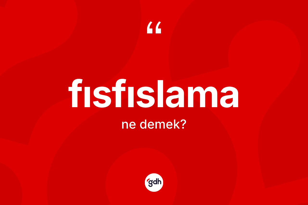 Fısfıslama kelimesi ne anlama gelir? Fısfıslamanın halk arasındaki kullanımı nasıldır?