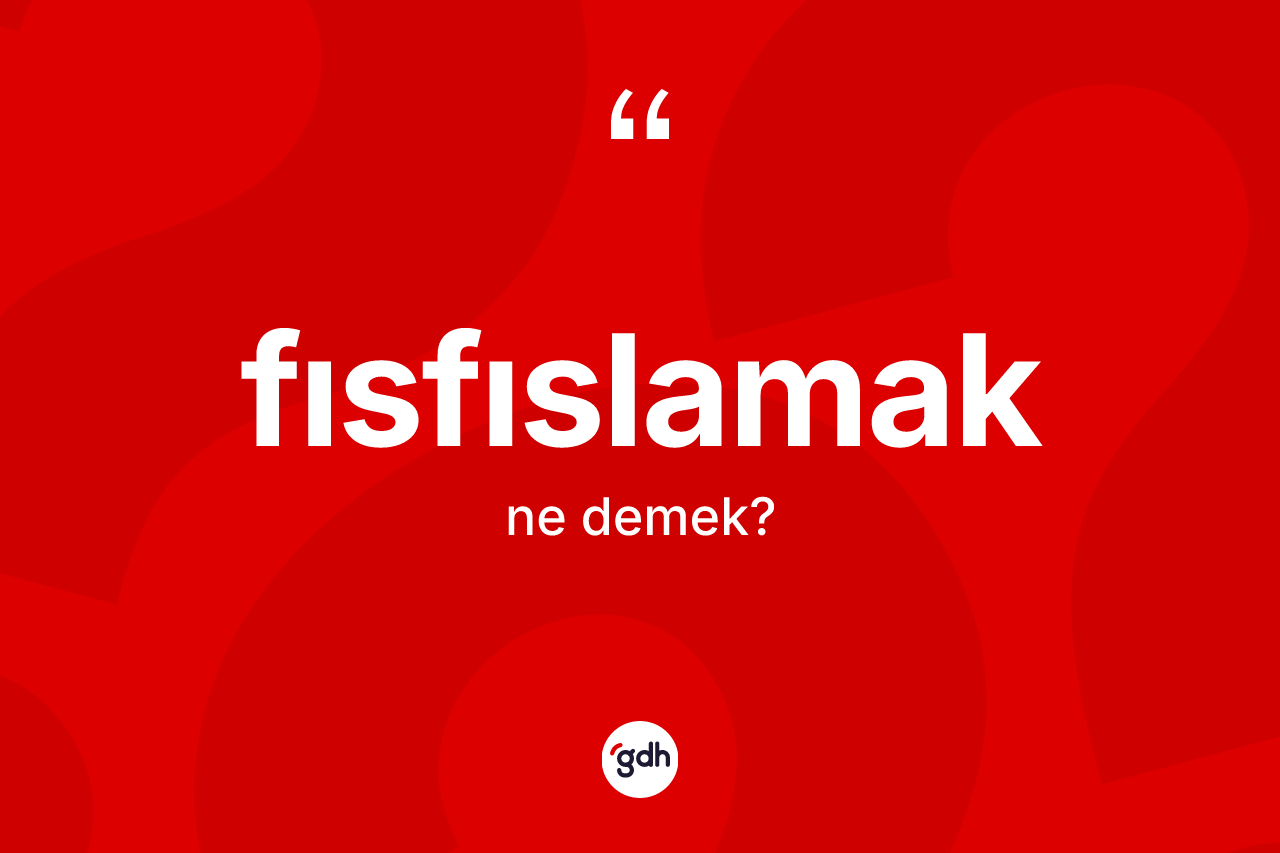 Fısfıslamak kelimesi ne anlama gelir? Fısfıslamak kelimesinin özellikleri nelerdir?
