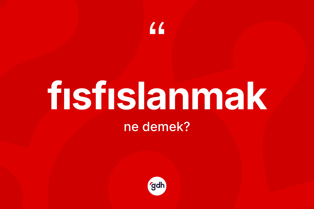 Fısfıslanmak ne demek?