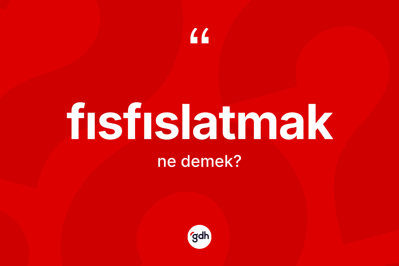 Fısfıslatmak kelimesinin tanımı nedir? Fısfıslatmağın sözlükteki anlamı nedir?