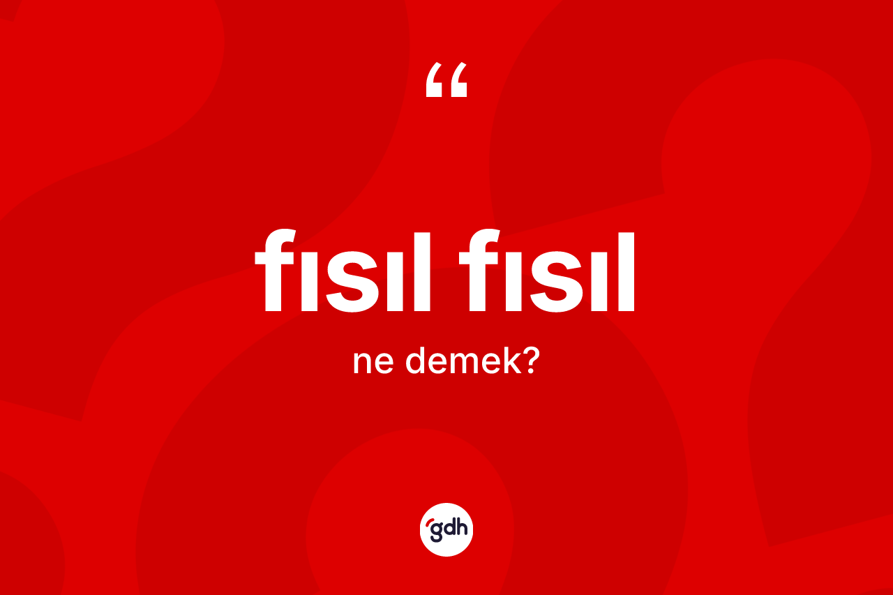Fısıl fısıl kelimesi ne anlama gelir?