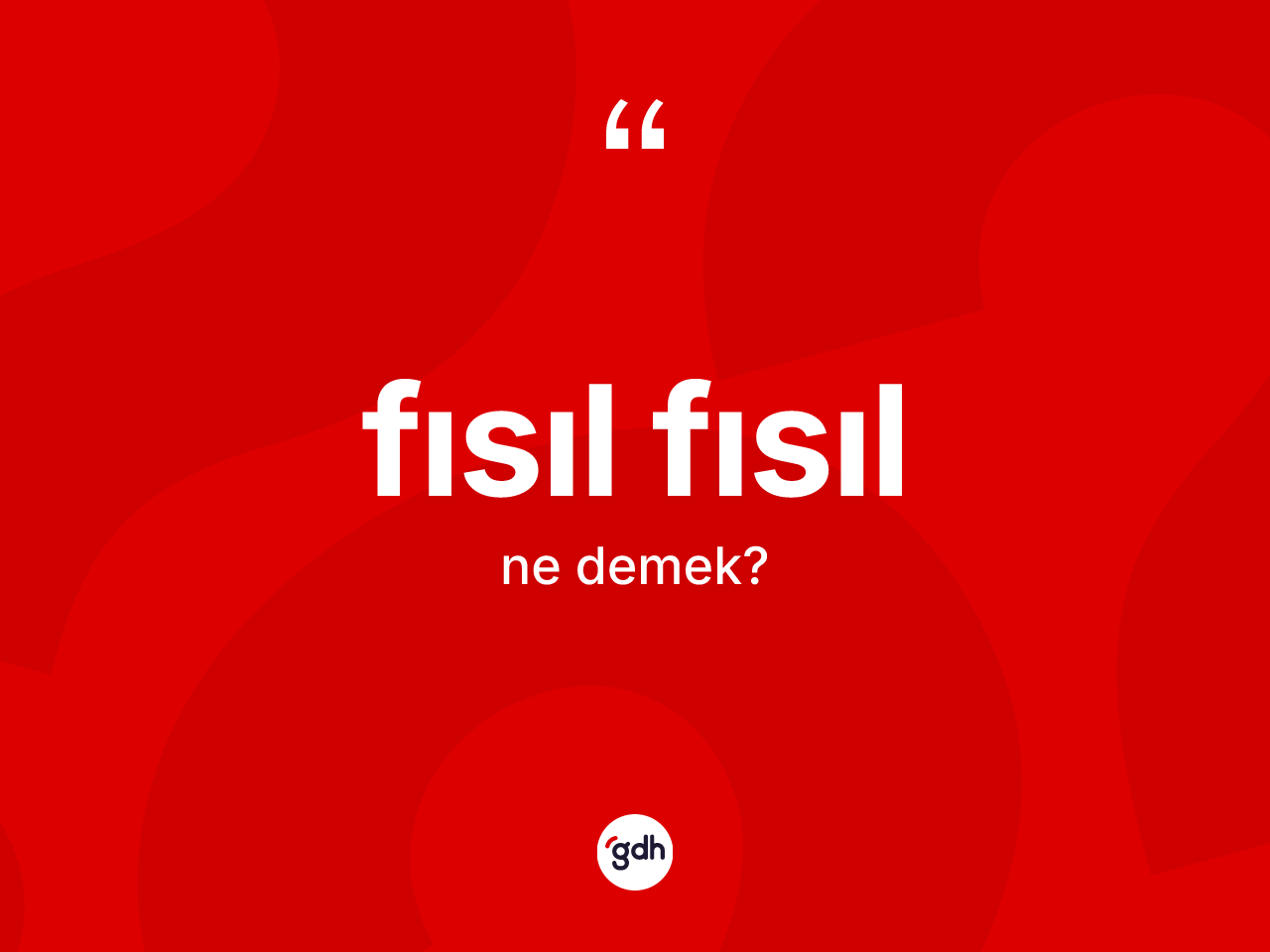 Fısıl fısıl kelimesi ne anlama gelir? Fısıl fısılın TDK'ya göre anlamı nedir?