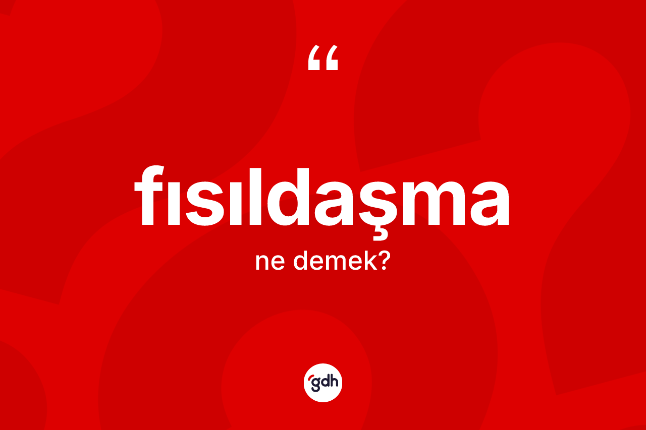 Fısıldaşma kelimesinin anlamı nedir? Fısıldaşmanın halk arasındaki kullanımı nasıldır?
