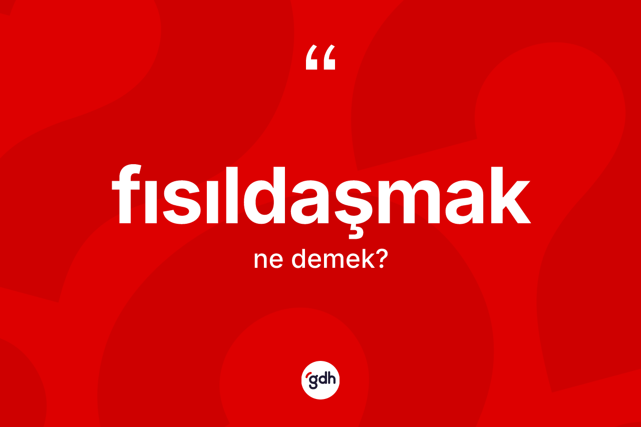 Fısıldaşmak kelimesinin tanımı nedir? Fısıldaşmak kelimesinin kaç farklı anlamı var?