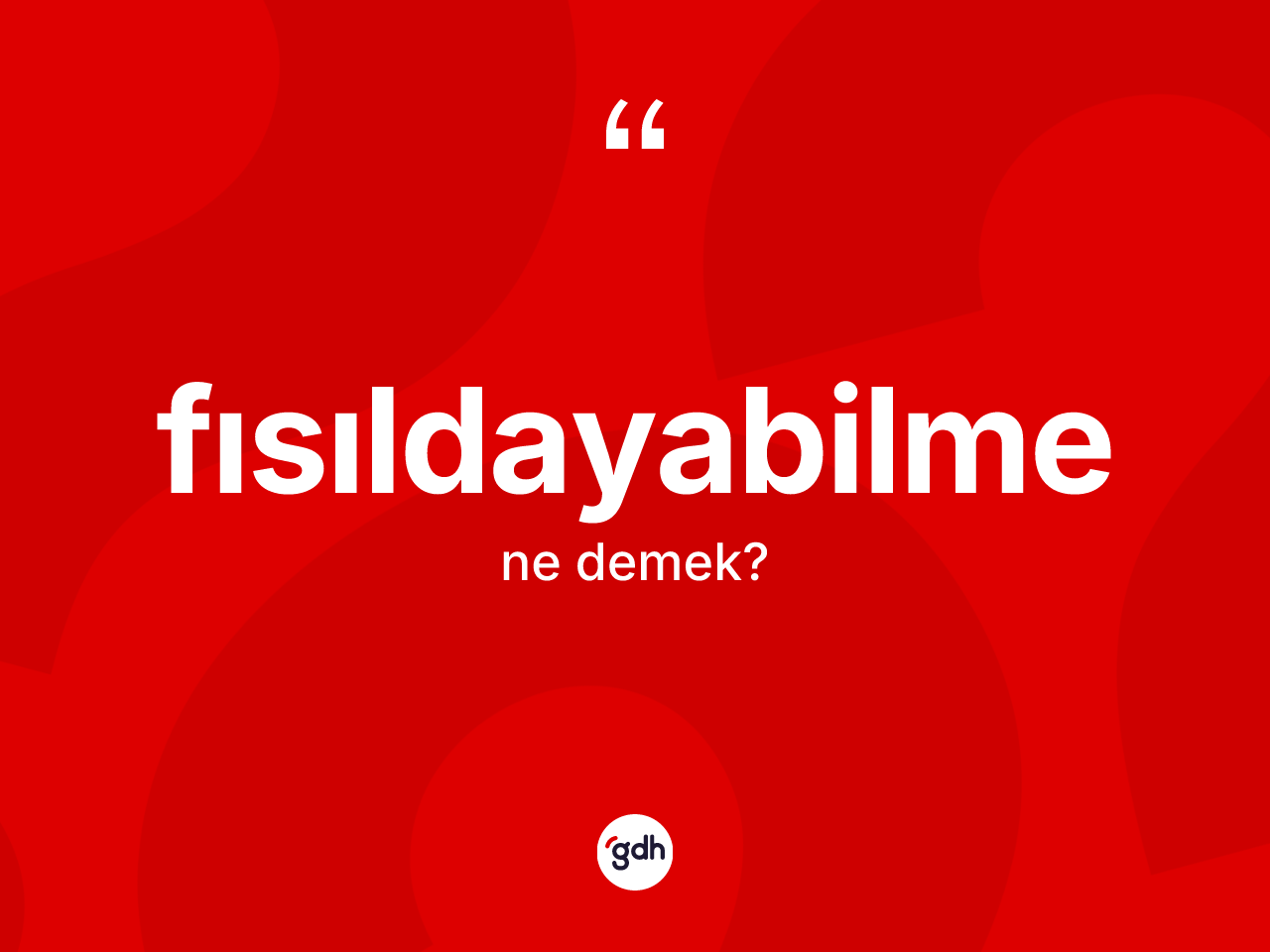 Fısıldayabilme ne anlama gelir? Fısıldayabilmenin sözlükteki anlamı nedir?