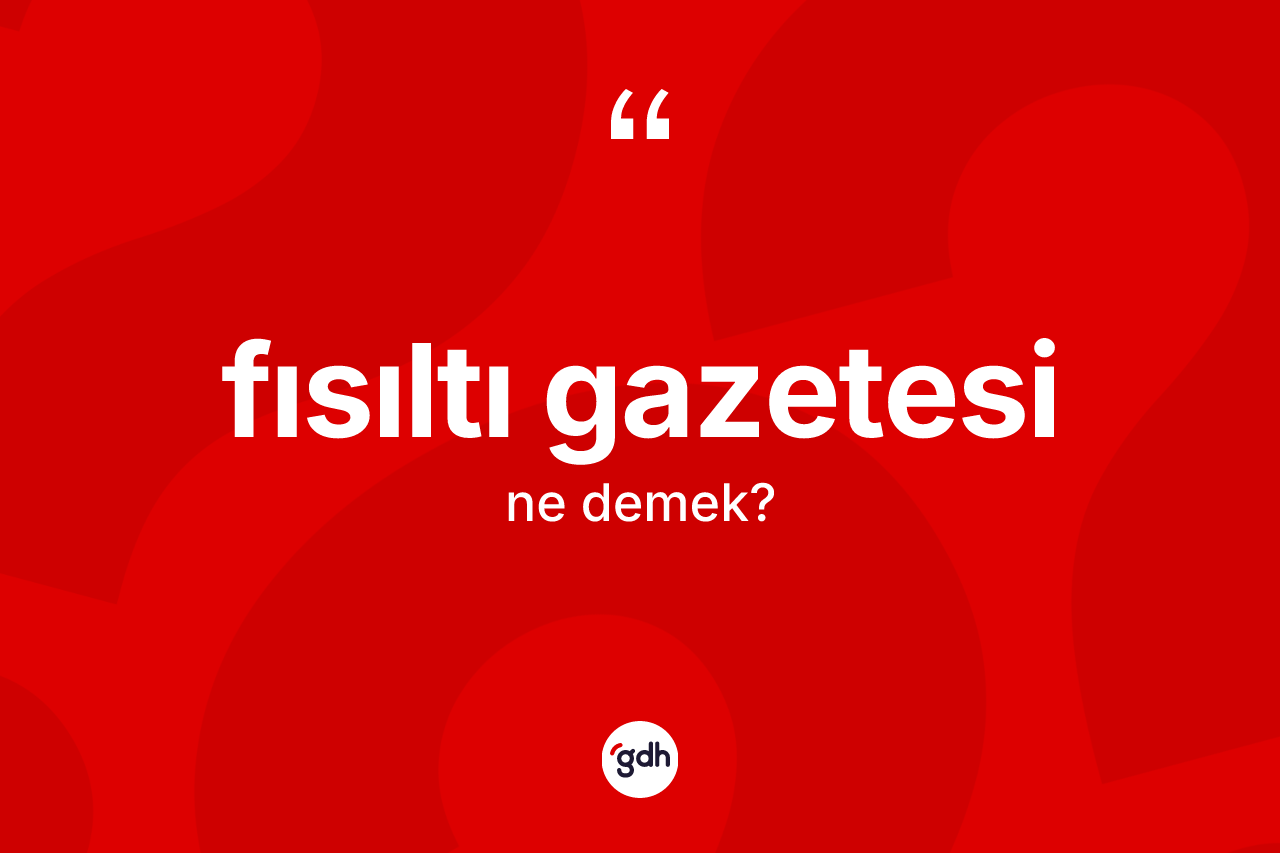 Fısıltı gazetesi kelimesinin anlamı nedir? Fısıltı gazetesinin TDK'ya göre anlamı nedir?