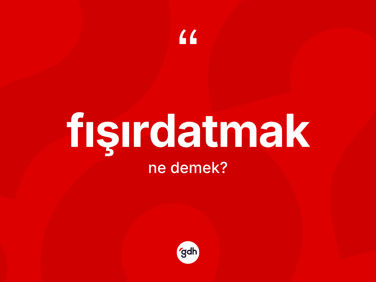 Fışırdatmak ne anlama gelir? Fışırdatmağın kısaca tanımı nedir?