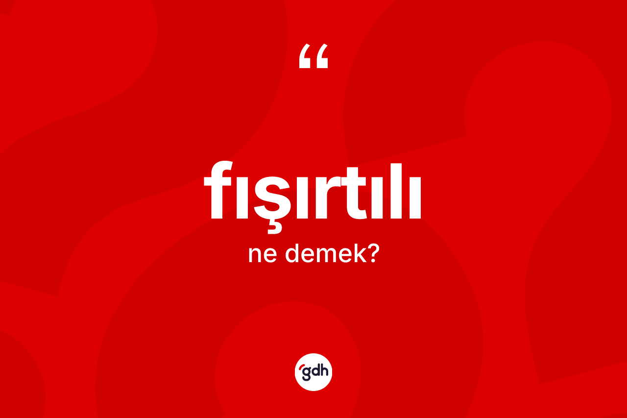 Fışırtılı kelimesi ne anlama gelir? Fışırtılının TDK'ya göre anlamı nedir?