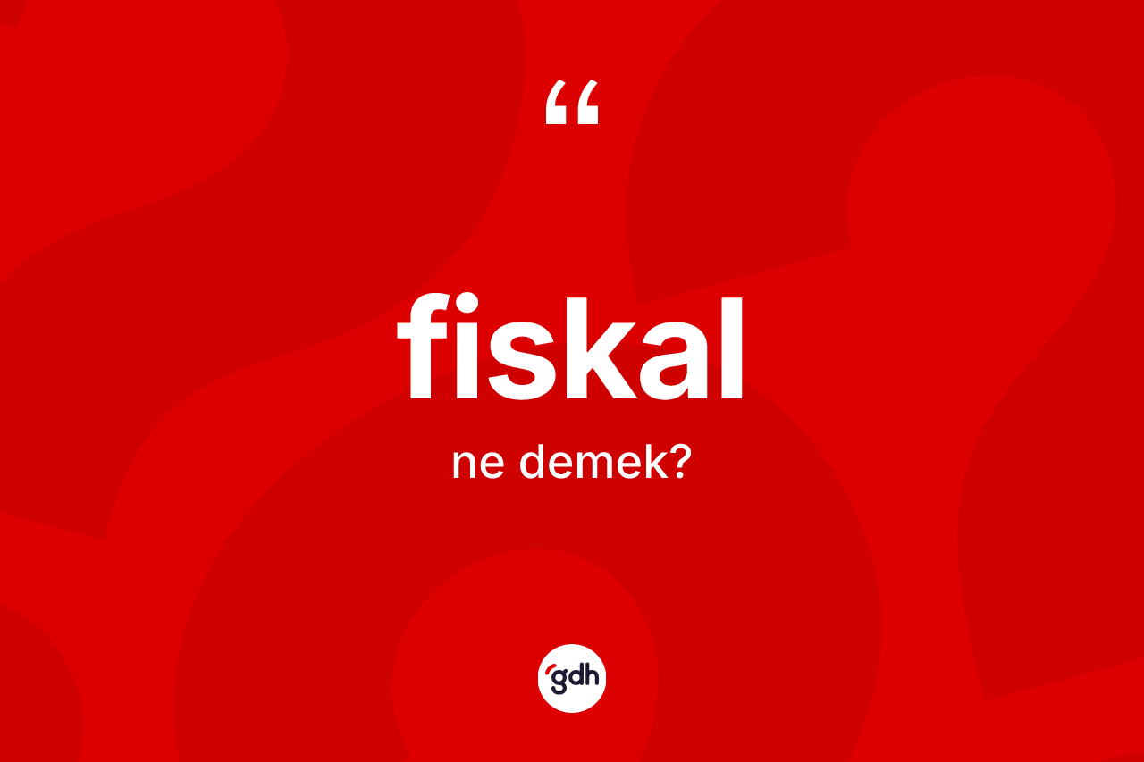 Fiskal kelimesinin anlamı nedir? Fiskalın TDK'ya göre anlamı nedir?