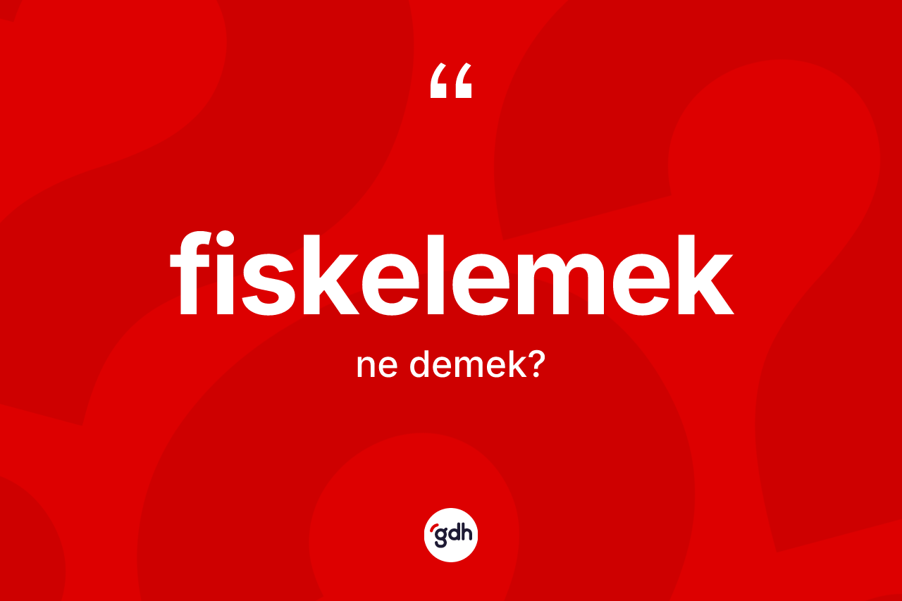 Fiskelemek kelimesinin tanımı nedir?