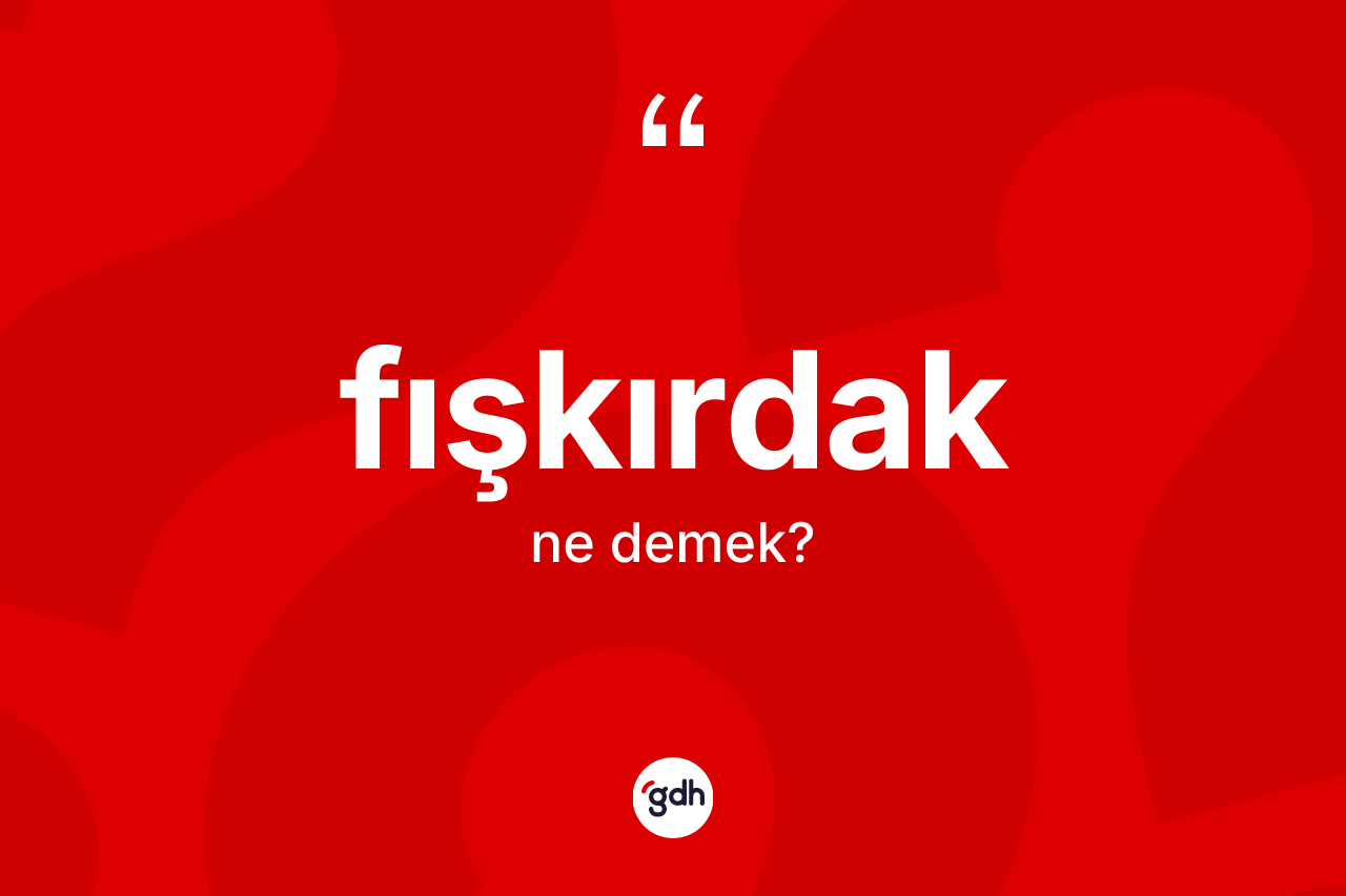 Fışkırdak ne demek?