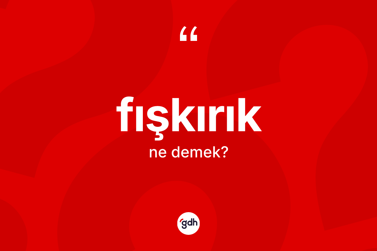 Fışkırık kelimesinin sözlükteki tanımı nedir? Fışkırığın halk arasındaki kullanımı nasıldır?