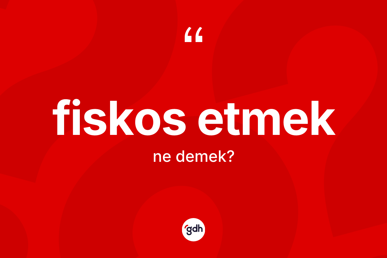 Fiskos etmek ifadesinin tanımı nedir?
