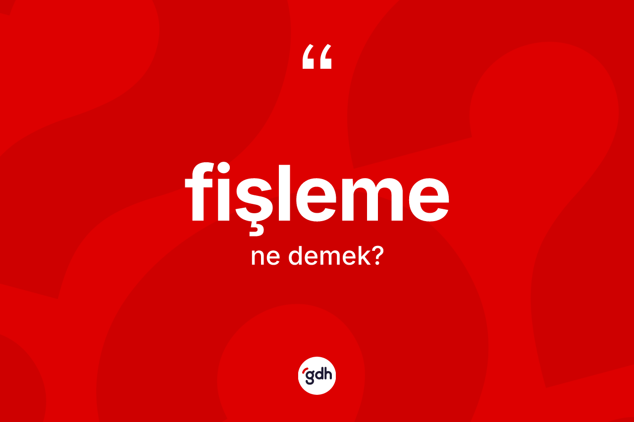 Fişleme kelimesi ne anlama gelir? Fişlemenin TDK'ya göre anlamı nedir?